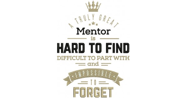 A Truly Great Mentor Is Hard To FInd Difficult To Part With And ...