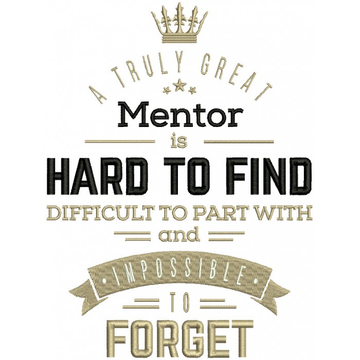 A Truly Great Mentor Is Hard To FInd Difficult To Part With And ...